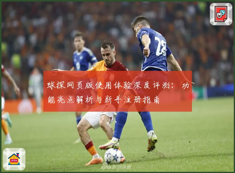 球探网页版使用体验深度评测：功能亮点解析与新手注册指南