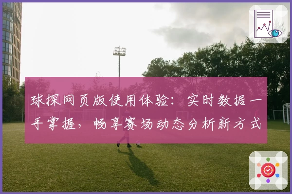 球探网页版使用体验:实时数据一手掌握,畅享赛场动态分析新方式