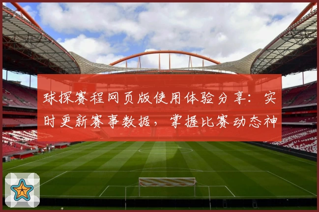 球探赛程网页版使用体验分享：实时更新赛事数据，掌握比赛动态神器