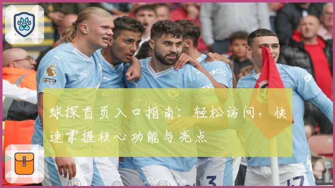 球探首页入口指南：轻松访问，快速掌握核心功能与亮点